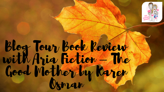 Blog Tour Book Review with Aria Fiction – The Good Mother by Karen Osman