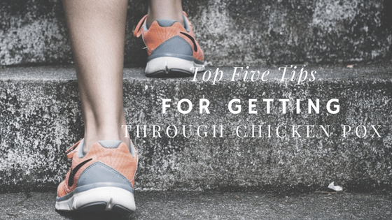 Top Five Tips For Getting Through Chicken Pox