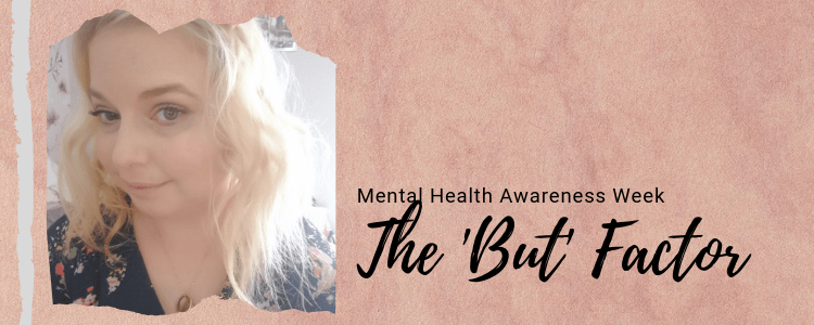 Mental Health Awareness Week – The ‘But’ Factor