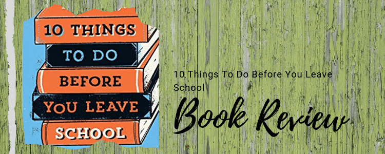 Blog Tour Book Review – 10 Things To Do Before Your Leave&nbsp;School