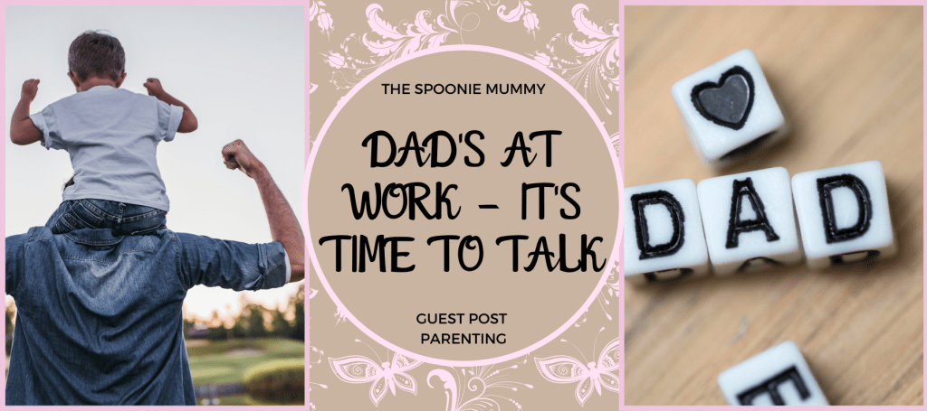 Guest Post – Dad’s At Work – It’s Time To Talk