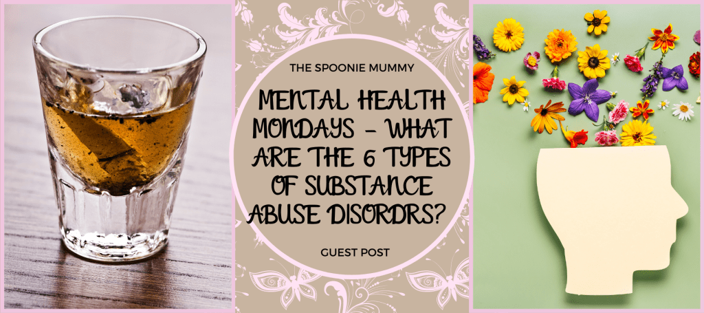 Mental Health Mondays – Guest Post – What are the 6 types of substance abuse disorders?